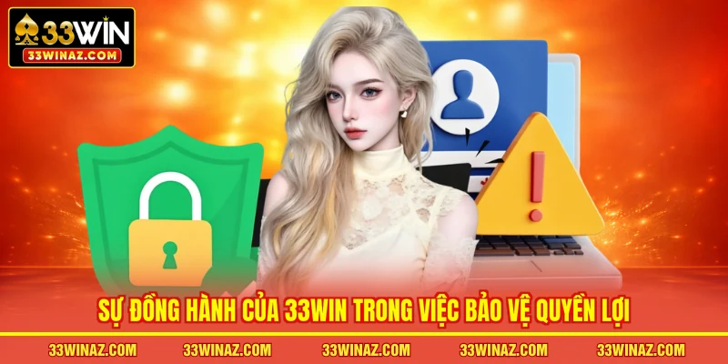 Sự đồng hành của 33WIN trong việc bảo vệ quyền lợi